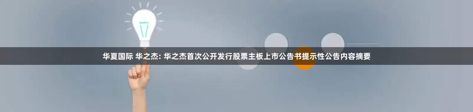 华夏国际 华之杰: 华之杰首次公开发行股票主板上市公告书提示性公告内容摘要
