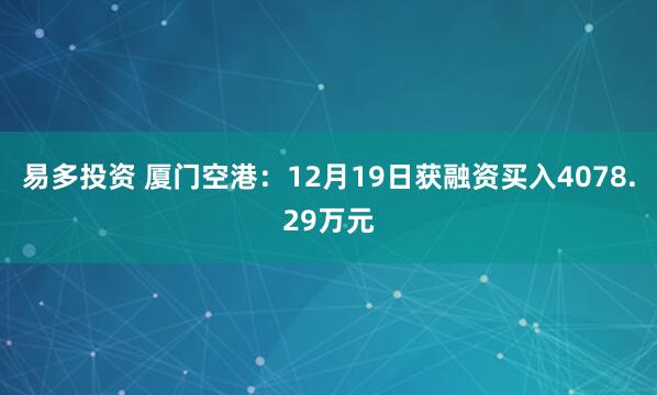 易多投资 厦门空港：12月19日获融资买入4078.29万元